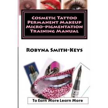 Cosmetic Tattoo Permanent Makeup Micro-Pigmentation Training Manual: International Standards Sibbsks504a, MS Robyna Smith-Keys (Author) Cosmetic Tattoo Permanent Makeup Micro-Pigmentation Training Manual: International Standards Sibbsks504a, MS Robyna Smith-Keys (Author)