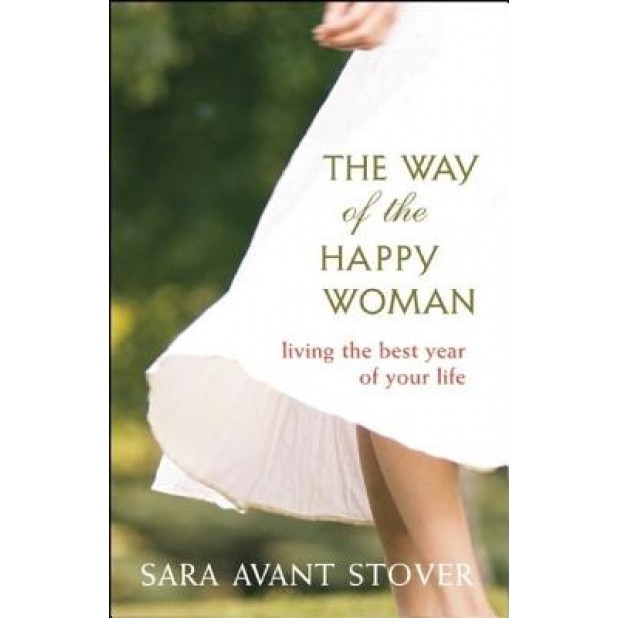 The Way of the Happy Woman: Living the Best Year of Your Life - Sara Avant Stover (Author)