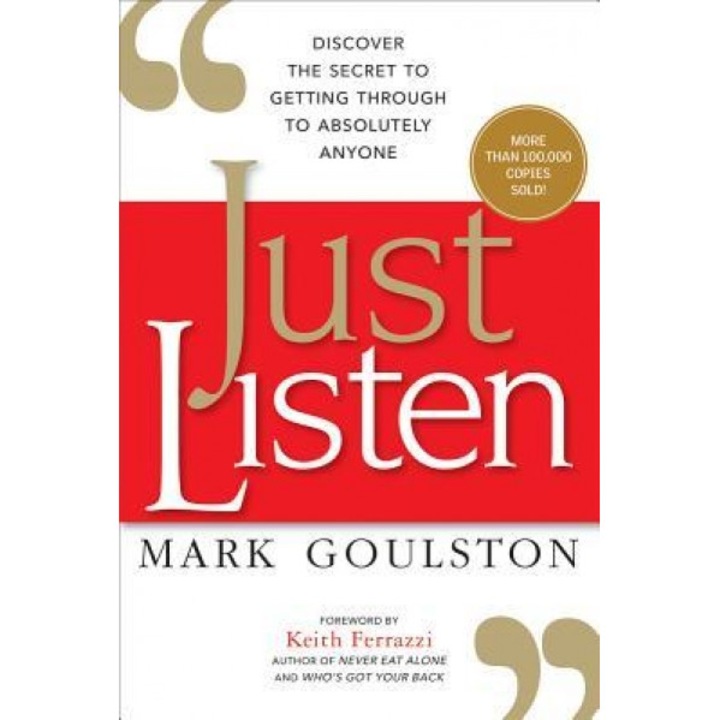 Just Listen: Discover the Secret to Getting Through to Absolutely Anyone - Mark Goulston (Author)
