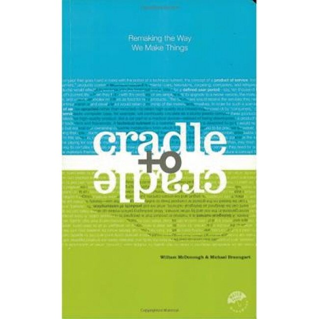 Cradle to Cradle: Remaking the Way We Make Things, Michael Braungart, William McDonough