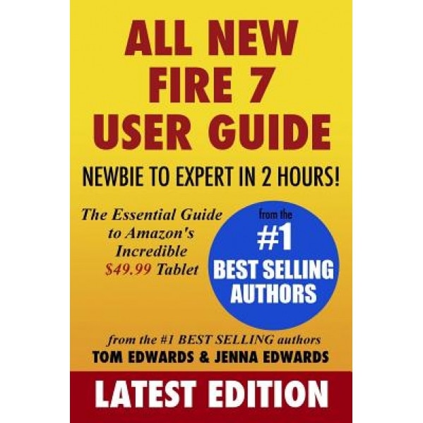 All-New Fire 7 User Guide - Newbie to Expert in 2 Hours!: The Essential Guide to Amazon's Incredible $49.99 Tablet - Tom Edwards (Author)