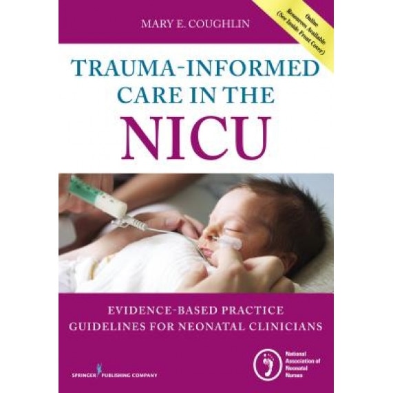 Trauma-Informed Care in the NICU: Evidenced-Based Practice Guidelines for Neonatal Clinicians - Mary Coughlin (Author)