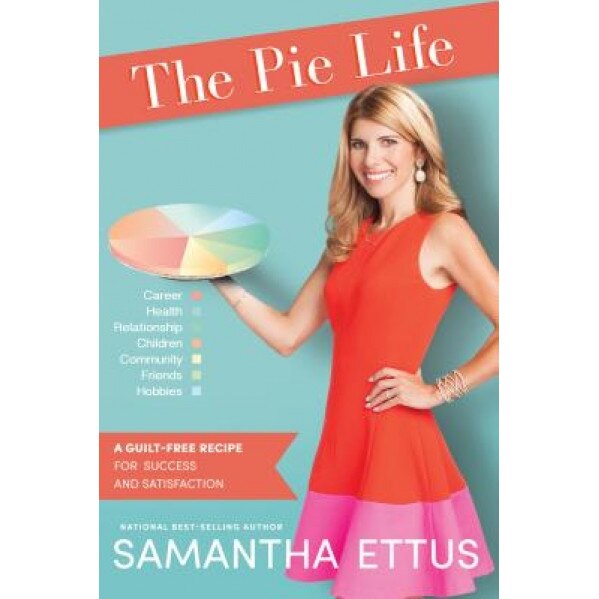 The Pie Life: A Guilt-Free Recipe for Success and Satisfaction, Samantha Ettus (Author)