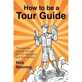 How to Be a Tour Guide: The Essential Training Manual for Tour Managers and Tour Guides, Nick Manning (Author) How to Be a Tour Guide: The Essential Training Manual for Tour Managers and Tour Guides, Nick Manning (Author)