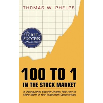 100 to 1 in the Stock Market: A Distinguished Security Analyst Tells How to Make More of Your Investment Opportunities - Thomas Williams Phelps (Author) 100 to 1 in the Stock Market: A Distinguished Security Analyst Tells How to Make More of Your Investment Opportunities - Thomas Williams Phelps (Author)