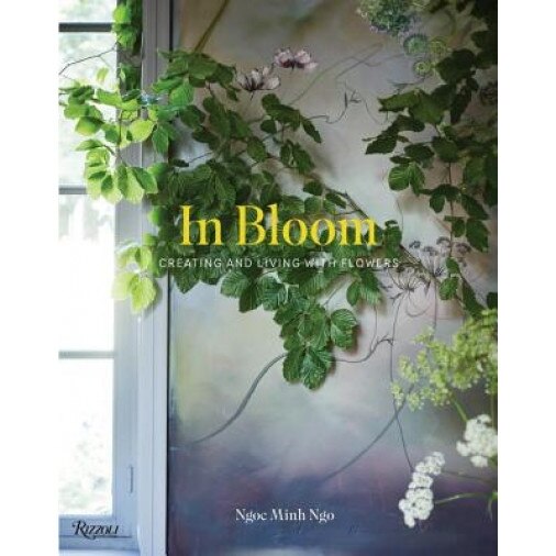 In Bloom: Creating and Living with Flowers, Ngoc Minh Ngo (Author)