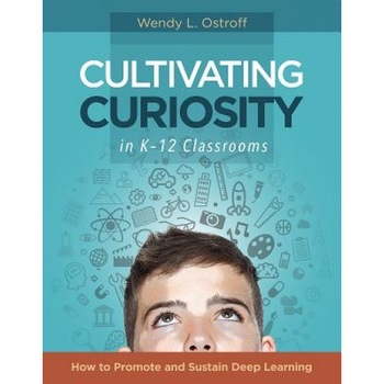 Cultivating Curiosity in K-12 Classrooms: How to Promote and Sustain Deep Learning, Wendy L. Ostroff (Author) Cultivating Curiosity in K-12 Classrooms: How to Promote and Sustain Deep Learning, Wendy L. Ostroff (Author)