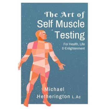 The Art of Self Muscle Testing, MR Michael Hetherington (Author) The Art of Self Muscle Testing, MR Michael Hetherington (Author)