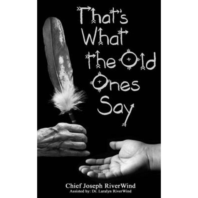 Thats What the Old Ones Say: Pre-Colonial Revelations of God to Native America, Chief Joseph Riverwind (Author)