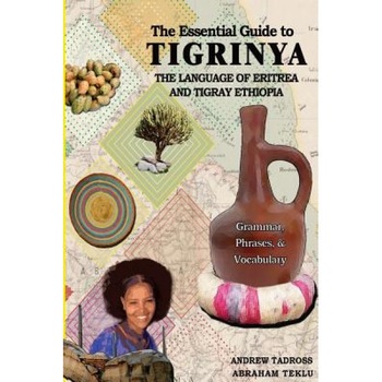 The Essential Guide to Tigrinya: The Language of Eritrea and Northern Ethiopia, Abraham Teklu (Author) The Essential Guide to Tigrinya: The Language of Eritrea and Northern Ethiopia, Abraham Teklu (Author)