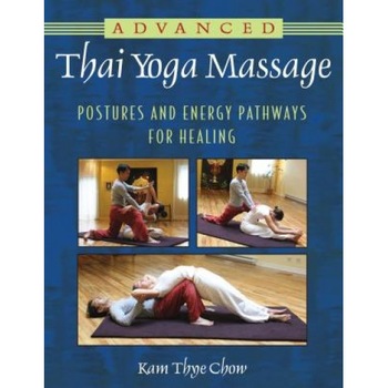 Advanced Thai Yoga Massage: Postures and Energy Pathways for Healing, Kam Thye Chow (Author) Advanced Thai Yoga Massage: Postures and Energy Pathways for Healing, Kam Thye Chow (Author)