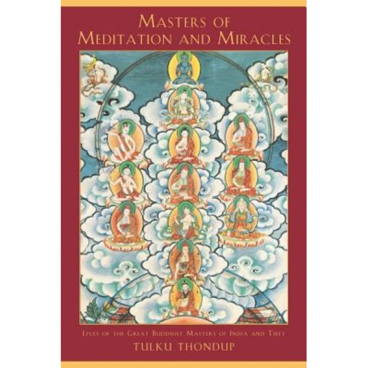 Masters of Meditation and Miracles: Lives of the Great Buddhist Masters of India and Tibet, Tulku Thondup (Author)