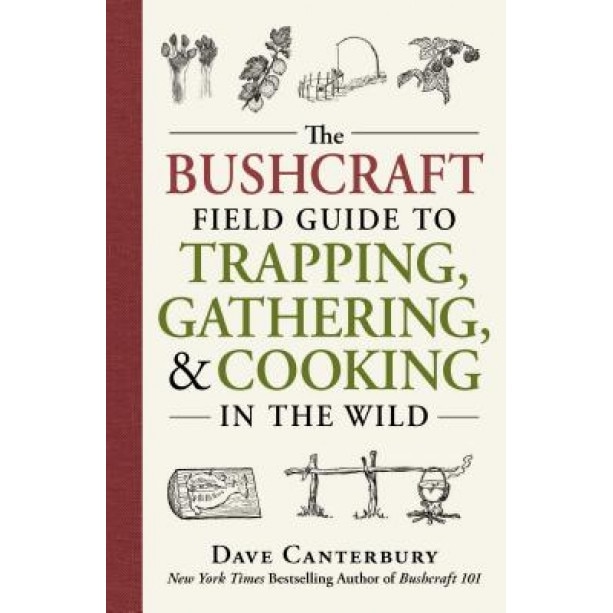 The Bushcraft Field Guide to Trapping, Gathering, and Cooking in the Wild, Dave Canterbury (Author)
