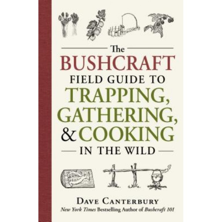 The Bushcraft Field Guide to Trapping, Gathering, and Cooking in the Wild, Dave Canterbury (Author)