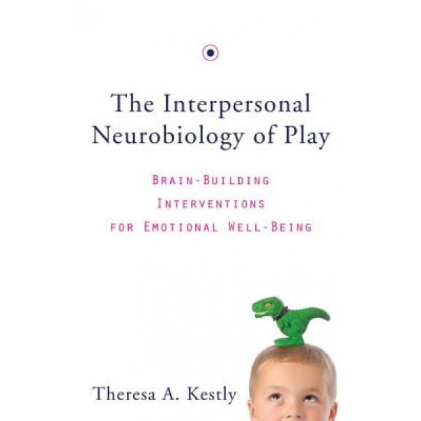 The Interpersonal Neurobiology of Play: Brain-Building Interventions for Emotional Well-Being - Theresa A. Kestly (Author)