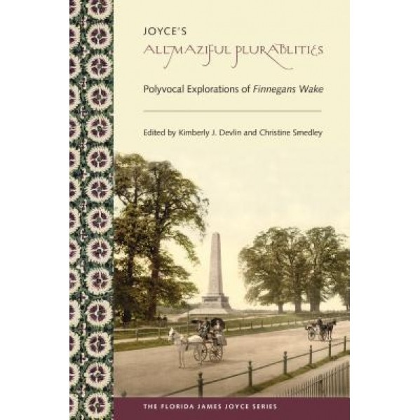 Joyce's Allmaziful Plurabilities: Polyvocal Explorations of Finnegans Wake, Kimberly J. Devlin (Editor)