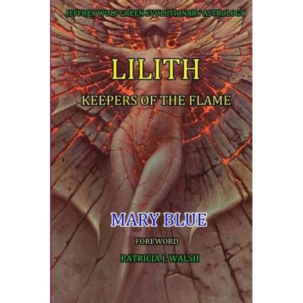 Jeffrey Wolf Green Evolutionary Astrology: Lilith: Keepers of the Flame - Mary Blue (Author)