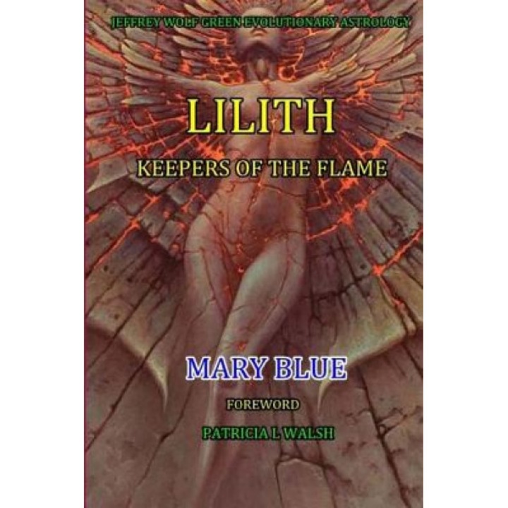 Jeffrey Wolf Green Evolutionary Astrology: Lilith: Keepers of the Flame - Mary Blue (Author)