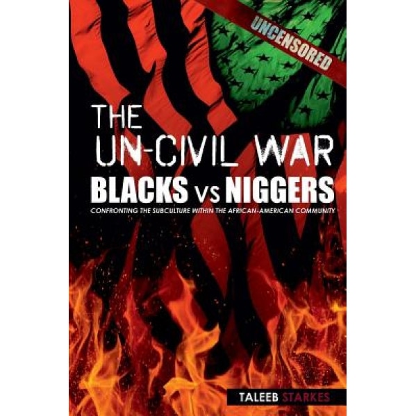 The Un-Civil War: Blacks Vs Niggers: Confronting the Subculture Within the African-American Community, Taleeb Starkes (Author)