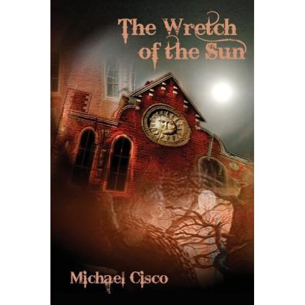 The Wretch of the Sun, Michael Cisco (Author)