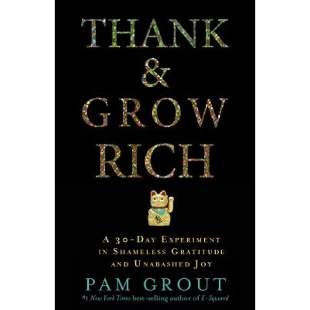 Thank & Grow Rich: A 30-Day Experiment in Shameless Gratitude and Unabashed Joy, Pam Grout (Author)