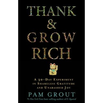 Thank & Grow Rich: A 30-Day Experiment in Shameless Gratitude and Unabashed Joy, Pam Grout (Author) Thank & Grow Rich: A 30-Day Experiment in Shameless Gratitude and Unabashed Joy, Pam Grout (Author)
