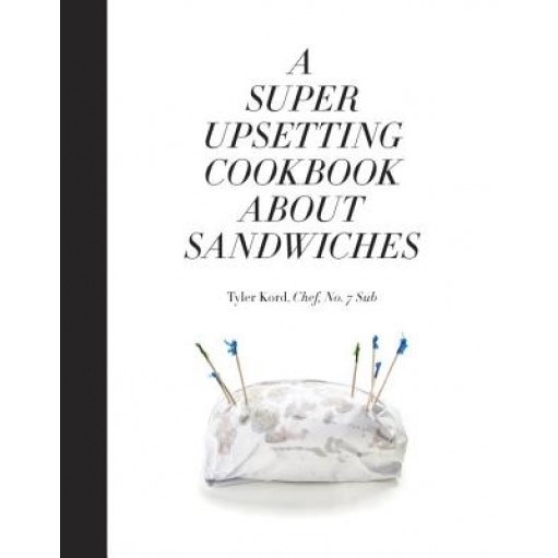 A Super Upsetting Cookbook about Sandwiches, Tyler Kord (Author)