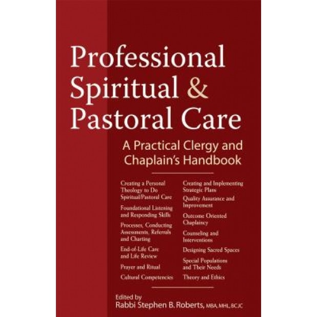 Professional Spiritual & Pastoral Care: A Practical Clergy and Chaplain's Handbook, Stephen B. Roberts (Editor)