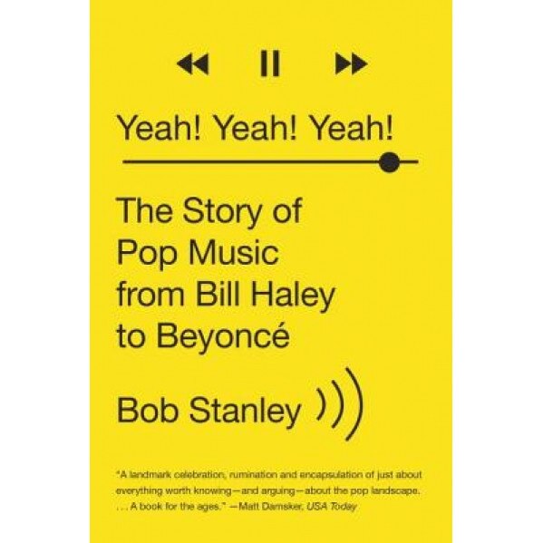 Yeah! Yeah! Yeah!: The Story of Pop Music from Bill Haley to Beyonce, Bob Stanley (Author)