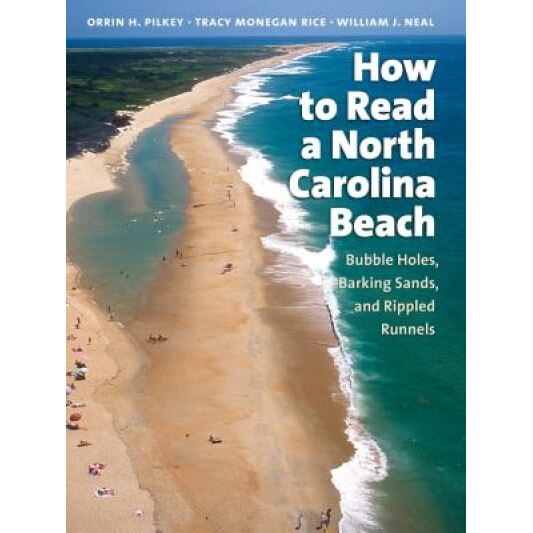 How to Read a North Carolina Beach: Bubble Holes, Barking Sands, and Rippled Runnels, William J. Neal, Tracy Monegan Rice, Orrin H. Pilkey