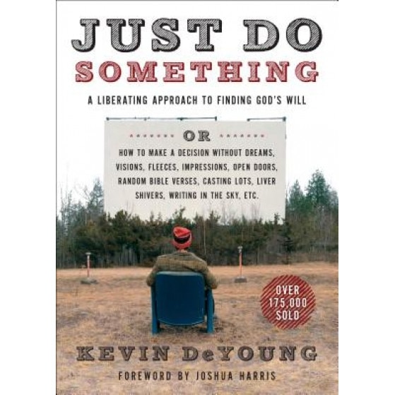 Just Do Something: A Liberating Approach to Finding God's Will, Kevin DeYoung (Author)