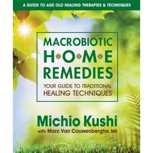 Macrobiotic Home Remedies: Your Guide to Traditional Healing Techniques, Michio Kushi (Author)