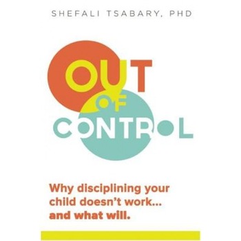 Out of Control: Why Disciplining Your Child Doesn't Work and What Will, Shefali Tsabary (Author) Out of Control: Why Disciplining Your Child Doesn't Work and What Will, Shefali Tsabary (Author)