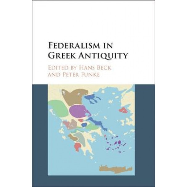 Federalism in Greek Antiquity, Hans Beck (Editor)