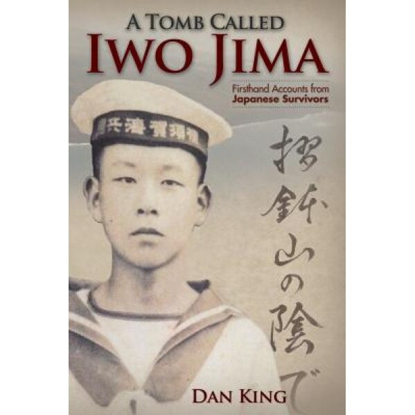 A Tomb Called Iwo Jima: Firsthand Accounts from Japanese Survivors, Dan King (Author)