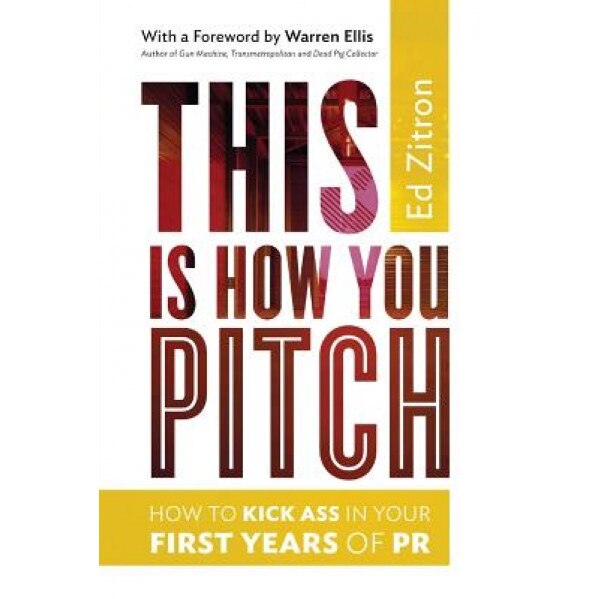 This Is How You Pitch: How to Kick Ass in Your First Years of PR - Ed Zitron (Author)