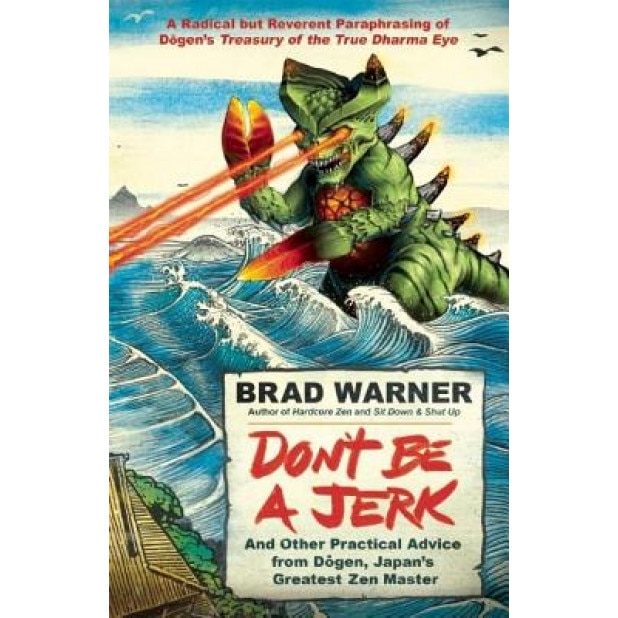 Don't Be a Jerk: And Other Practical Advice from Dogen, Japan's Greatest Zen Master, Brad Warner (Author)