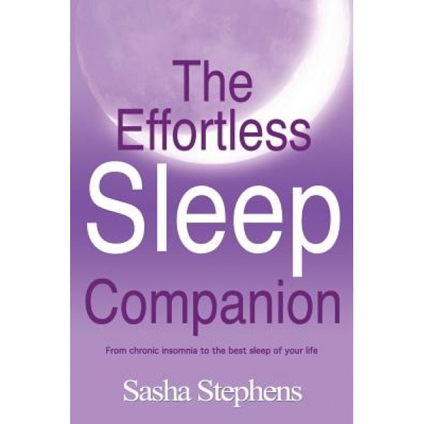 The Effortless Sleep Companion: From Chronic Insomnia to the Best Sleep of Your Life, Sasha Stephens (Author)