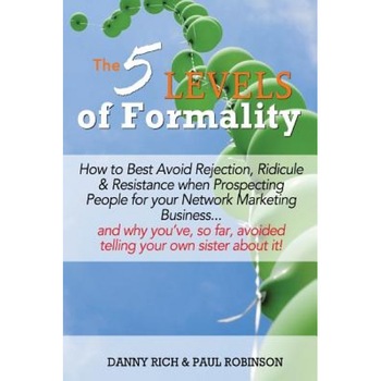 The 5 Levels of Formality: : How to Best Avoid Rejection, Ridicule & Resistance When Prospecting People for Your Network Marketing Business...and - Danny Rich (Author) The 5 Levels of Formality: : How to Best Avoid Rejection, Ridicule & Resistance When Prospecting People for Your Network Marketing Business...and - Danny Rich (Author)
