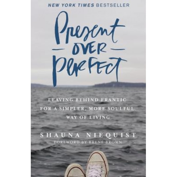 Present Over Perfect: Leaving Behind Frantic for a Simpler, More Soulful Way of Living, Shauna Niequist (Author)