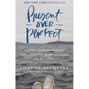 Present Over Perfect: Leaving Behind Frantic for a Simpler, More Soulful Way of Living, Shauna Niequist (Author) Present Over Perfect: Leaving Behind Frantic for a Simpler, More Soulful Way of Living, Shauna Niequist (Author)