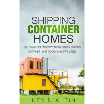 Shipping Container Homes: Steps and Tips on How You Can Build a Shipping Container Home Quickly and Save Money, Kevin Klein (Author) Shipping Container Homes: Steps and Tips on How You Can Build a Shipping Container Home Quickly and Save Money, Kevin Klein (Author)