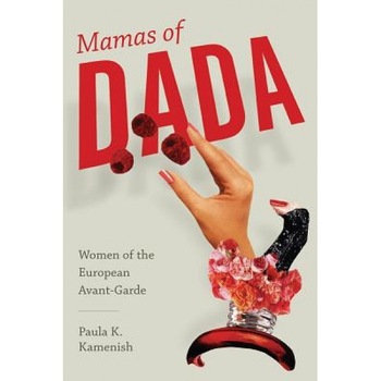 Mamas of Dada: Women of the European Avant-Garde, Paula K. Kamenish (Author) Mamas of Dada: Women of the European Avant-Garde, Paula K. Kamenish (Author)