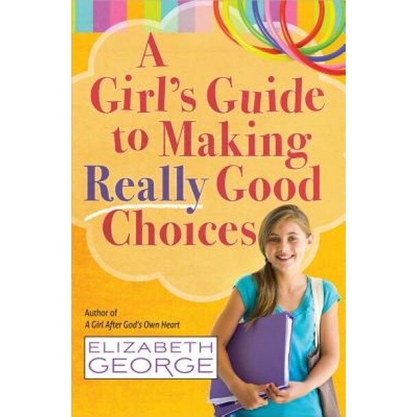 A Girl's Guide to Making Really Good Choices: A Tween's Journey with God, Elizabeth George (Author)
