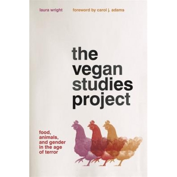 The Vegan Studies Project: Food, Animals, and Gender in the Age of Terror, Laura Wright (Author)