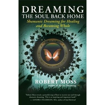 Dreaming the Soul Back Home: Shamanic Dreaming for Healing and Becoming Whole - Robert Moss (Author) Dreaming the Soul Back Home: Shamanic Dreaming for Healing and Becoming Whole - Robert Moss (Author)
