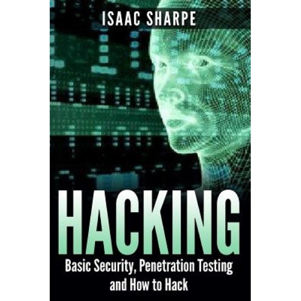 Hacking: Basic Security, Penetration Testing and How to Hack - Isaac Sharpe (Author)