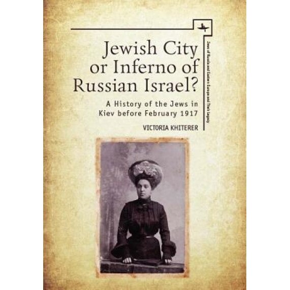 Jewish City or Inferno of Russian Israel?: A History of the Jews in Kiev Before February 1917, Victoria Khiterer (Author)