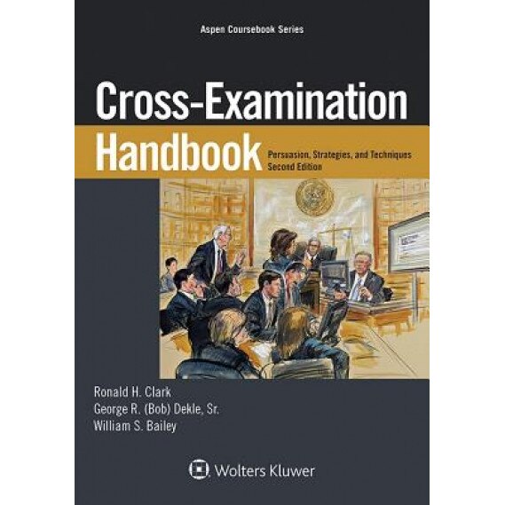 Cross-Examination Handbook: Persuasion, Strategies, and Techniques, Ronald H. Clark (Author)