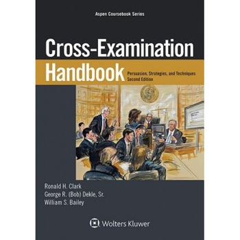 Cross-Examination Handbook: Persuasion, Strategies, and Techniques, Ronald H. Clark (Author) Cross-Examination Handbook: Persuasion, Strategies, and Techniques, Ronald H. Clark (Author)
